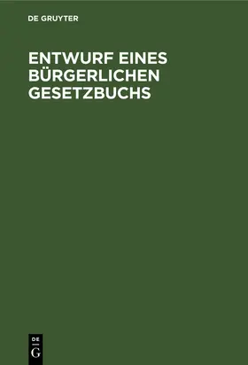 Degruyter |  Entwurf eines Bürgerlichen Gesetzbuchs | Buch |  Sack Fachmedien