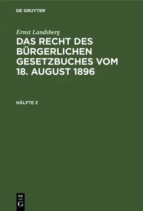 Landsberg | Ernst Landsberg: Das Recht des Bürgerlichen Gesetzbuches vom 18. August 1896. Hälfte 2 | Buch | 978-3-11-237865-6 | www.sack.de