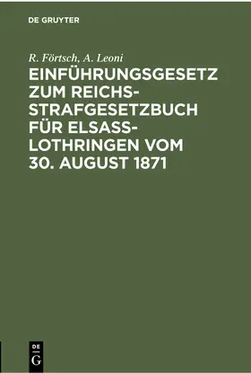 Förtsch / Leoni |  Einführungsgesetz zum Reichs-Strafgesetzbuch für Elsass-Lothringen vom 30. August 1871 | Buch |  Sack Fachmedien