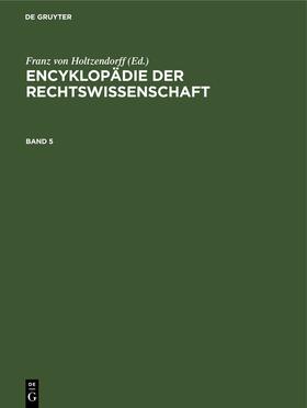 Holtzendorff |  Encyklopädie der Rechtswissenschaft. Band 5 | eBook | Sack Fachmedien