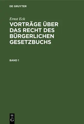 Eck / Leonhardt |  Ernst Eck: Vorträge über das Recht des Bürgerlichen Gesetzbuchs. Band 1 | Buch |  Sack Fachmedien