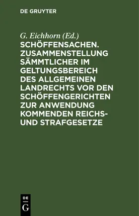 Eichhorn | Schöffensachen. Zusammenstellung sämmtlicher im Geltungsbereich des Allgemeinen Landrechts vor den Schöffengerichten zur Anwendung kommenden Reichs- und Strafgesetze | E-Book | www.sack.de