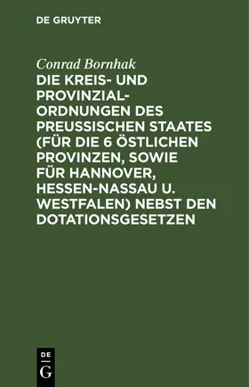 Bornhak |  Die Kreis- und Provinzial-Ordnungen des Preußischen Staates (für die 6 östlichen Provinzen, sowie für Hannover, Hessen-Nassau u. Westfalen) nebst den Dotationsgesetzen | Buch |  Sack Fachmedien