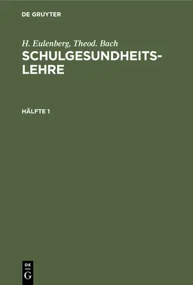 Bach / Eulenberg | H. Eulenberg; Theod. Bach: Schulgesundheitslehre. Hälfte 1 | Buch | 978-3-11-238099-4 | www.sack.de