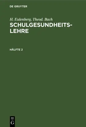 Bach / Eulenberg |  H. Eulenberg; Theod. Bach: Schulgesundheitslehre. Hälfte 2 | Buch |  Sack Fachmedien