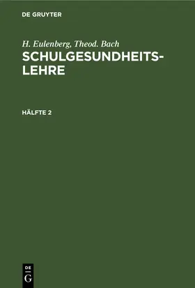 Eulenberg / Bach |  H. Eulenberg; Theod. Bach: Schulgesundheitslehre. Hälfte 2 | eBook | Sack Fachmedien