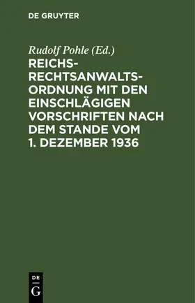 Pohle |  Reichs-Rechtsanwaltsordnung mit den einschlägigen Vorschriften nach dem Stande vom 1. Dezember 1936 | eBook | Sack Fachmedien