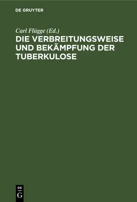 Flügge | Die Verbreitungsweise und Bekämpfung der Tuberkulose | E-Book | sack.de