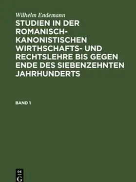 Endemann | Studien in der romanisch-kanonistischen Wirthschafts- und Rechtslehre bis gegen Ende des siebenzehnten Jahrhunderts, Band 1 | Buch | 978-3-11-238239-4 | sack.de