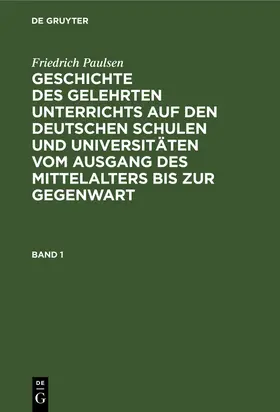 Paulsen | Friedrich Paulsen: Geschichte des gelehrten Unterrichts auf den deutschen Schulen und Universitäten vom Ausgang des Mittelalters bis zur Gegenwart. Band 1 | Buch | 978-3-11-238291-2 | www.sack.de