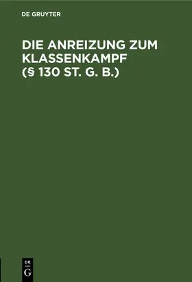 Degruyter |  Die Anreizung zum Klassenkampf (§ 130 St. G. B.) | Buch |  Sack Fachmedien