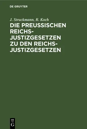 Struckmann / Koch |  Die Preußischen Reichs-Justizgesetzen zu den Reichs-Justizgesetzen | eBook | Sack Fachmedien