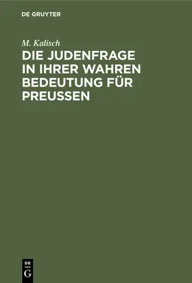 Kalisch |  Die Judenfrage in ihrer wahren Bedeutung für Preussen | eBook | Sack Fachmedien