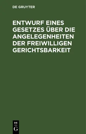 Entwurf eines Gesetzes über die Angelegenheiten der freiwilligen Gerichtsbarkeit | E-Book | sack.de