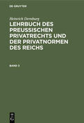 Dernburg |  Heinrich Dernburg: Lehrbuch des preussischen Privatrechts und der Privatnormen des Reichs. Band 3 | Buch |  Sack Fachmedien