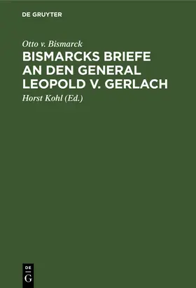 Bismarck / Kohl |  Bismarcks Briefe an den General Leopold v. Gerlach | Buch |  Sack Fachmedien