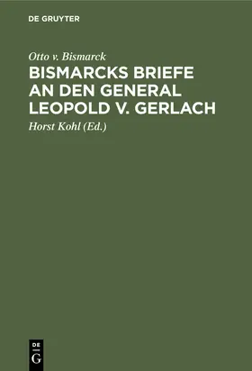 Bismarck / Kohl |  Bismarcks Briefe an den General Leopold v. Gerlach | eBook | Sack Fachmedien