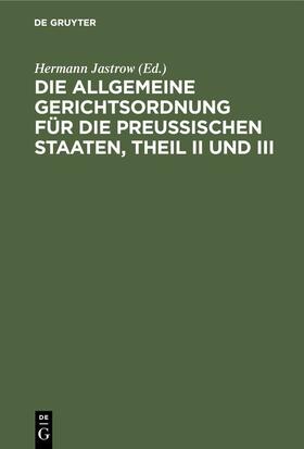 Jastrow | Die Allgemeine Gerichtsordnung für die Preußischen Staaten, Theil II und III | E-Book | sack.de