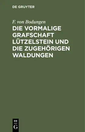 Bodungen |  Die vormalige Grafschaft Lützelstein und die zugehörigen Waldungen | Buch |  Sack Fachmedien