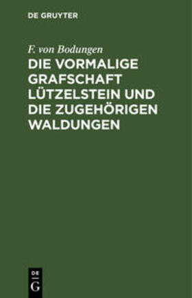 Bodungen | Die vormalige Grafschaft Lützelstein und die zugehörigen Waldungen | Buch | 978-3-11-238591-3 | sack.de