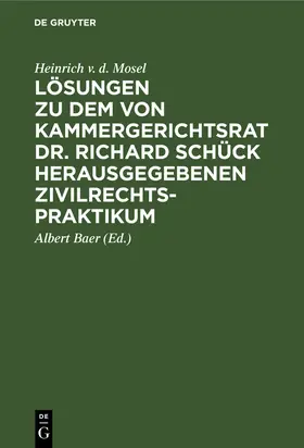 Mosel / Baer |  Lösungen zu dem von Kammergerichtsrat Dr. Richard Schück herausgegebenen Zivilrechtspraktikum | Buch |  Sack Fachmedien