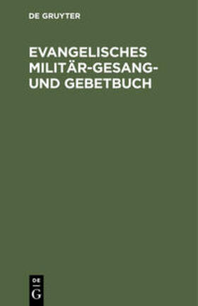 Evangelisches Militär-Gesang- und Gebetbuch | E-Book | sack.de