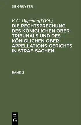 Oppenhoff / [unknown] |  Die Rechtsprechung des Königlichen Ober-Tribunals und des Königlichen Ober-Appellations-Gerichts in Straf-Sachen. Band 2 | eBook | Sack Fachmedien