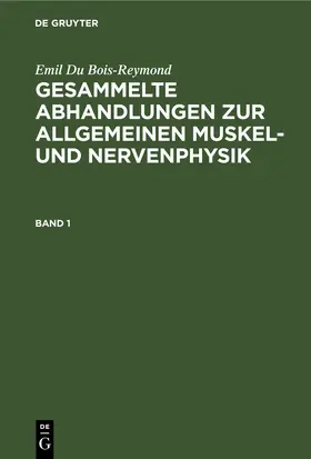 Du Bois-Reymond / [unknown] |  Emil Du Bois-Reymond: Gesammelte Abhandlungen zur allgemeinen Muskel- und Nervenphysik. Band 1 | eBook | Sack Fachmedien