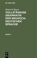 Bauer |  Heinrich Bauer: Vollständige Grammatik der neuhochdeutschen Sprache. Band 3 | Buch |  Sack Fachmedien