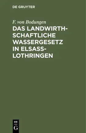 Bodungen | Das landwirthschaftliche Wassergesetz in Elsass-Lothringen | E-Book | www.sack.de