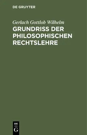 Gottlob Wilhelm |  Grundriß der philosophischen Rechtslehre | eBook | Sack Fachmedien
