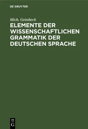 Geistbeck | Elemente der wissenschaftlichen Grammatik der deutschen Sprache | E-Book | www.sack.de