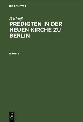 Kirmß |  P. Kirmß: Predigten in der Neuen Kirche zu Berlin. Band 2 | Buch |  Sack Fachmedien