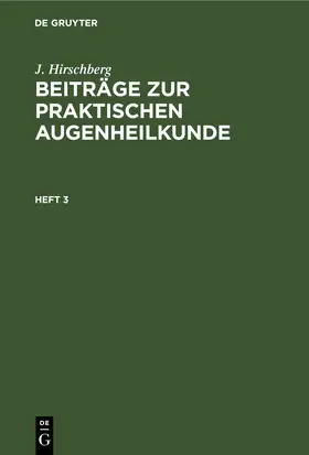Hirschberg |  J. Hirschberg: Beiträge zur praktischen Augenheilkunde. Heft 3 | Buch |  Sack Fachmedien