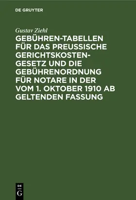 Ziehl |  Gebühren-Tabellen für das Preussische Gerichtskostengesetz und die Gebührenordnung für Notare in der vom 1. Oktober 1910 ab geltenden Fassung | Buch |  Sack Fachmedien