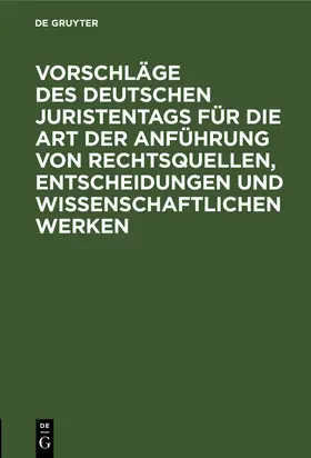 Degruyter |  Vorschläge des Deutschen Juristentags für die Art der Anführung von Rechtsquellen, Entscheidungen und wissenschaftlichen Werken | Buch |  Sack Fachmedien