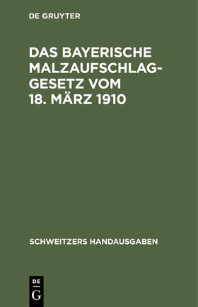Degruyter |  Das Bayerische Malzaufschlaggesetz vom 18. März 1910 | Buch |  Sack Fachmedien