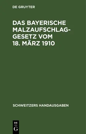 Degruyter |  Das Bayerische Malzaufschlaggesetz vom 18. März 1910 | Buch |  Sack Fachmedien