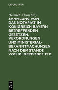 Klein |  Sammlung von das Notariat im Königreich Bayern betreffenden Gesetzen, Verordnungen und Ministerialbekanntmachungen nach dem Stande vom 31. Dezember 1911 | Buch |  Sack Fachmedien