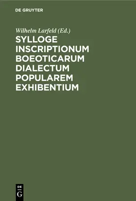 Larfeld | Sylloge inscriptionum Boeoticarum dialectum popularem exhibentium | Buch | 978-3-11-239751-0 | www.sack.de