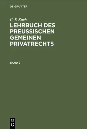 Koch |  C. F. Koch: Lehrbuch des Preußischen gemeinen Privatrechts. Band 2 | Buch |  Sack Fachmedien