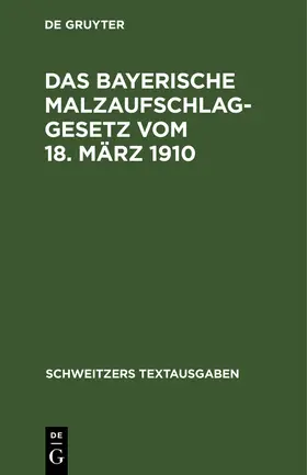 Das bayerische Malzaufschlaggesetz vom 18. März 1910 | Buch | 978-3-11-239781-7 | sack.de