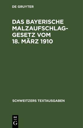 Das bayerische Malzaufschlaggesetz vom 18. März 1910 | E-Book | sack.de