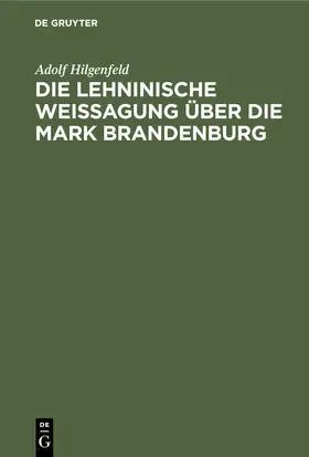 Hilgenfeld |  Die Lehninische Weissagung über die Mark Brandenburg | Buch |  Sack Fachmedien