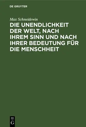 Schneidewin | Die Unendlichkeit der Welt, nach ihrem Sinn und nach ihrer Bedeutung für die Menschheit | Buch | 978-3-11-239897-5 | www.sack.de