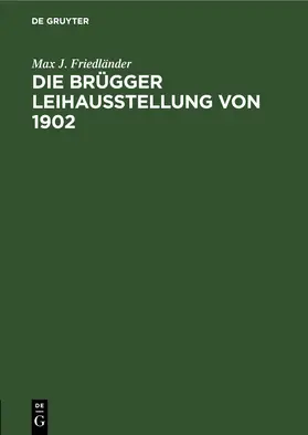 Friedländer |  Die Brügger Leihausstellung von 1902 | eBook | Sack Fachmedien