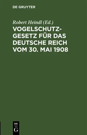 Heindl | Vogelschutzgesetz für das Deutsche Reich vom 30. Mai 1908 | Buch | 978-3-11-239961-3 | sack.de