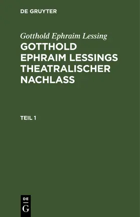 Lessing | Gotthold Ephraim Lessing: Gotthold Ephraim Leßings Theatralischer Nachlaß. Teil 1 | E-Book | sack.de