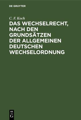 Koch |  Das Wechselrecht, nach den Grundsätzen der allgemeinen deutschen Wechselordnung | eBook | Sack Fachmedien