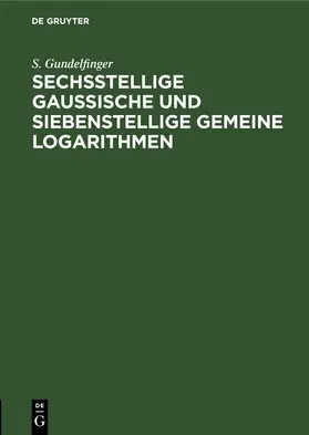 Gundelfinger |  Sechsstellige Gaussische und siebenstellige gemeine Logarithmen | eBook | Sack Fachmedien